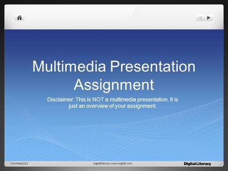 Multimedia Presentation Assignment Disclaimer: This is NOT a multimedia presentation. It is just an overview of your assignment. digitalliteracy.rosendigital.commluhtala2012.