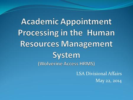 LSA Divisional Affairs May 22, 2014. 2 Today’s Goal Today’s goal is to help you to understand what HRMS is, and how to: initiate follow verify changes.