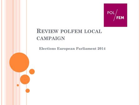 R EVIEW POLFEM LOCAL CAMPAIGN Elections European Parliament 2014.