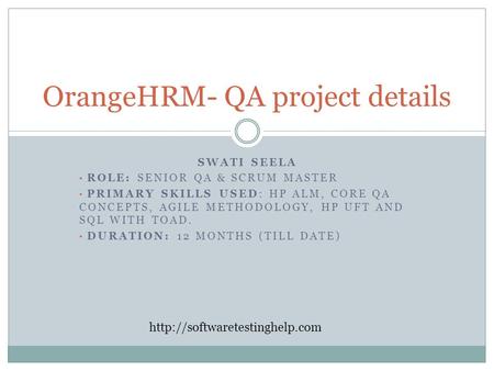 SWATI SEELA ROLE: SENIOR QA & SCRUM MASTER PRIMARY SKILLS USED: HP ALM, CORE QA CONCEPTS, AGILE METHODOLOGY, HP UFT AND SQL WITH TOAD. DURATION: 12 MONTHS.