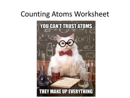 Counting Atoms Worksheet. NaCl – Na = 1 – Cl = 1 BaCl 2 – Ba = 1 – Cl = 2 BaSO 4 – Ba = 1 – S = 1 – O = 4 CaSO 4 – Ca = 1 – S = 1 – O = 4 K 2 Cr 2 O 7.