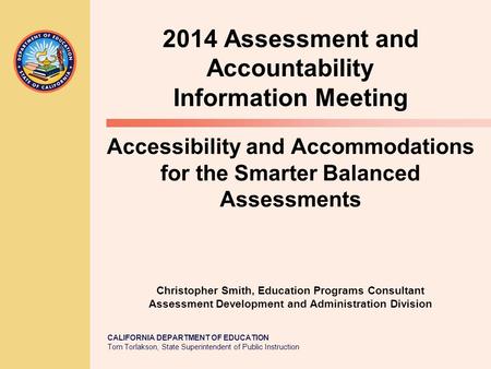 CALIFORNIA DEPARTMENT OF EDUCATION Tom Torlakson, State Superintendent of Public Instruction Accessibility and Accommodations for the Smarter Balanced.