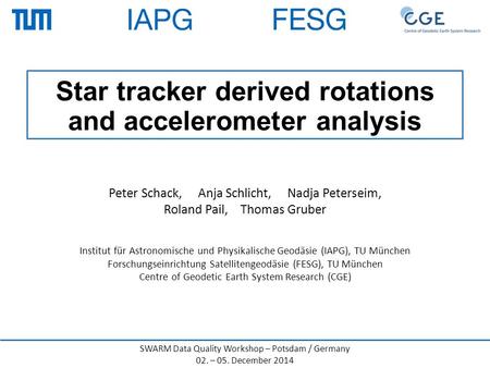 Star tracker derived rotations and accelerometer analysis Peter Schack, Anja Schlicht, Nadja Peterseim, Roland Pail, Thomas Gruber Institut für Astronomische.