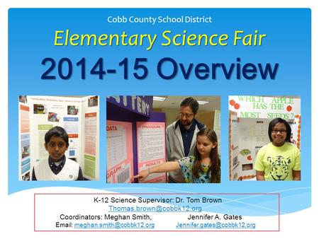 Elementary Science Fair 2014-15 Overview Cobb County School District Elementary Science Fair 2014-15 Overview K-12 Science Supervisor: Dr. Tom Brown