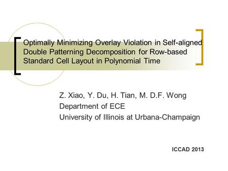 Optimally Minimizing Overlay Violation in Self-aligned Double Patterning Decomposition for Row-based Standard Cell Layout in Polynomial Time Z. Xiao, Y.