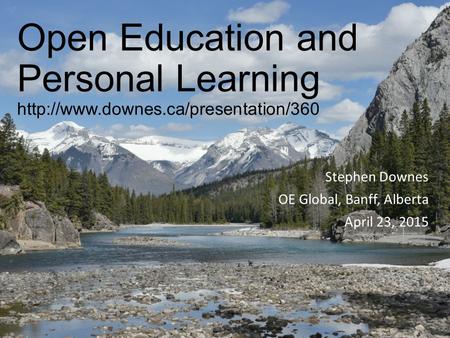 Open Education and Personal Learning  Stephen Downes OE Global, Banff, Alberta April 23, 2015.