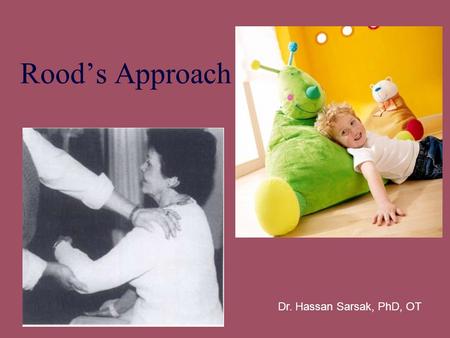 Rood’s Approach Dr. Hassan Sarsak, PhD, OT.