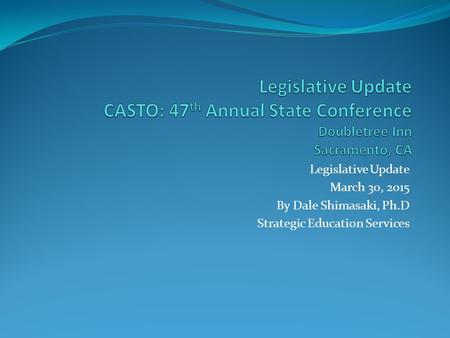 Legislative Update March 30, 2015 By Dale Shimasaki, Ph.D Strategic Education Services.