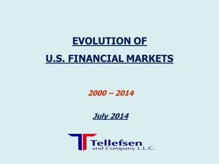 2000 – 2014 July 2014 EVOLUTION OF U.S. FINANCIAL MARKETS.