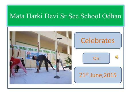 Mata Harki Devi Sr Sec School Odhan Celebrates On 21 st June,2015.