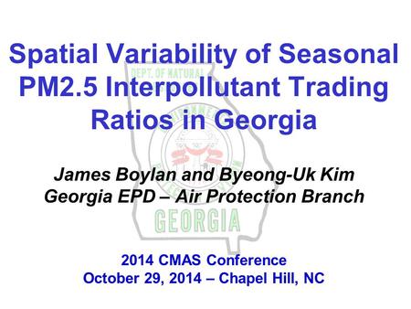 Spatial Variability of Seasonal PM2.5 Interpollutant Trading Ratios in Georgia James Boylan and Byeong-Uk Kim Georgia EPD – Air Protection Branch 2014.