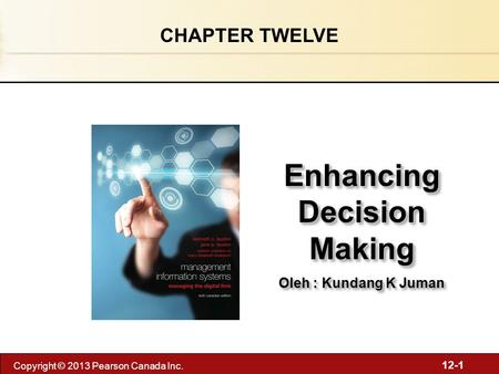 12-1 Copyright © 2013 Pearson Canada Inc. Enhancing Decision Making Oleh : Kundang K Juman Enhancing Decision Making Oleh : Kundang K Juman CHAPTER TWELVE.