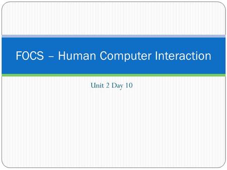 Unit 2 Day 10 FOCS – Human Computer Interaction. Journal Entry: Unit #2 Entry #9 Convert text to binary Convert the message ‘Poly pride’ into binary.