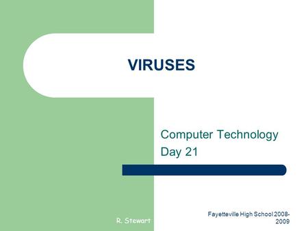 R. Stewart Fayetteville High School 2008- 2009 VIRUSES Computer Technology Day 21.