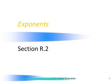 7/3/2015 11:50 AMR.2 - Integer Exponents1 Exponents Section R.2.