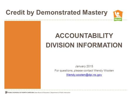 Credit by Demonstrated Mastery ACCOUNTABILITY DIVISION INFORMATION January 2015 For questions, please contact Wendy Wooten