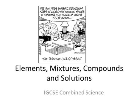 Elements, Mixtures, Compounds and Solutions