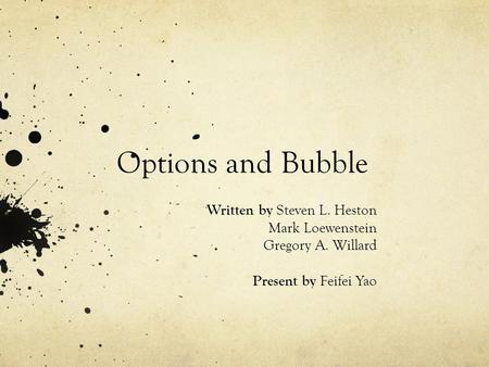 Options and Bubble Written by Steven L. Heston Mark Loewenstein Gregory A. Willard Present by Feifei Yao.