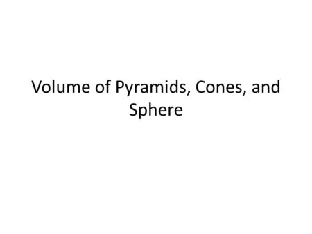 Volume of Pyramids, Cones, and Sphere