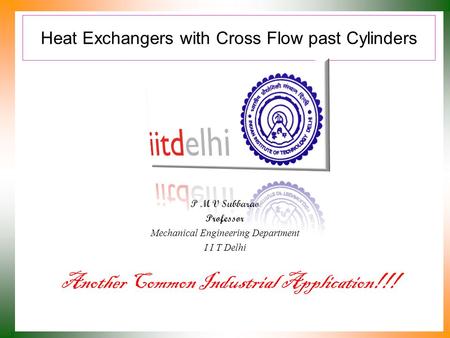 Heat Exchangers with Cross Flow past Cylinders P M V Subbarao Professor Mechanical Engineering Department I I T Delhi Another Common Industrial Application!!!