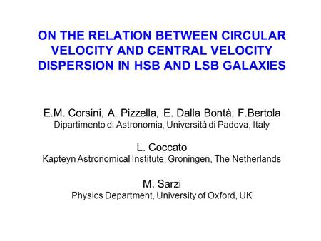 ON THE RELATION BETWEEN CIRCULAR VELOCITY AND CENTRAL VELOCITY DISPERSION IN HSB AND LSB GALAXIES E.M. Corsini, A. Pizzella, E. Dalla Bontà, F.Bertola.