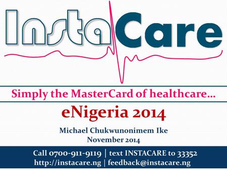 Simply the MasterCard of healthcare… Call 0700-911-9119 | text INSTACARE to 33352  | eNigeria 2014 Michael Chukwunonimem.