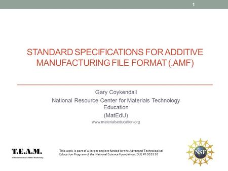 STANDARD SPECIFICATIONS FOR ADDITIVE MANUFACTURING FILE FORMAT (.AMF) Gary Coykendall National Resource Center for Materials Technology Education (MatEdU)