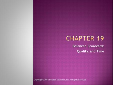 Copyright © 2015 Pearson Education, Inc. All Rights Reserved Balanced Scorecard: Quality, and Time.