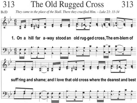 1. On a hill far a - way stood an old rug - ged cross, The em - blem of suff’ring and shame; and I love that old cross where the dearest and best.