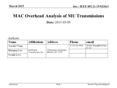 Submission doc.: IEEE 802.11-15/0336r1 March 2015 Xiaofei Wang (InterDigital)Slide 1 MAC Overhead Analysis of MU Transmissions Date: 2015-03-09 Authors: