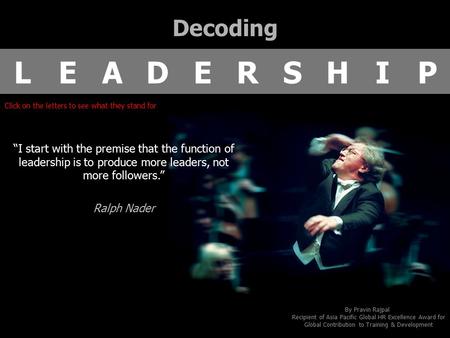 By Pravin Rajpal Recipient of Asia Pacific Global HR Excellence Award for Global Contribution to Training & Development LEADERSHIP Decoding Click on the.