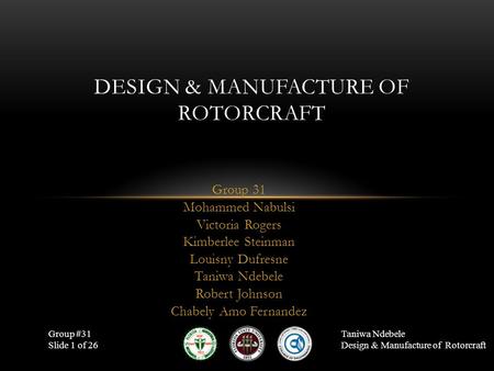 Group 31 Mohammed Nabulsi Victoria Rogers Kimberlee Steinman Louisny Dufresne Taniwa Ndebele Robert Johnson Chabely Amo Fernandez DESIGN & MANUFACTURE.