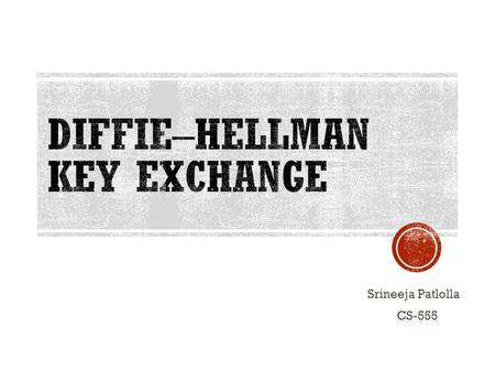 Srineeja Patlolla CS-555.  Discovered by Whitfield Diffie and Martin Hellman  “New Directions in Cryptography” https://www.google.com/search?q=diffie+hellman&espv=2&biw=1920&bih=971&tbm.