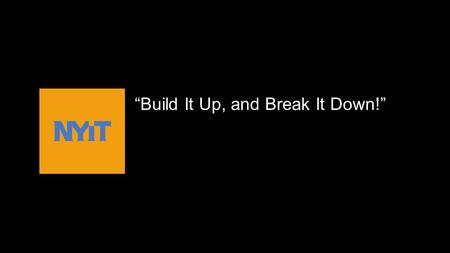 “Build It Up, and Break It Down!” Presenter and Date.