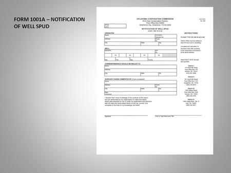 FORM 1001A – NOTIFICATION OF WELL SPUD. This presentation will assist you in the completion of the Form 1001A. The notification of well spud. Date of.