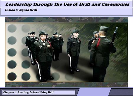 LESSON 2: ROLES OF LEADERS AND FOLLOWERS IN DRILL Leadership through the Use of Drill and Ceremonies Lesson 3: Squad Drill Lesson 3: Squad Drill Chapter.