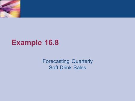 Example 16.8 Forecasting Quarterly Soft Drink Sales.