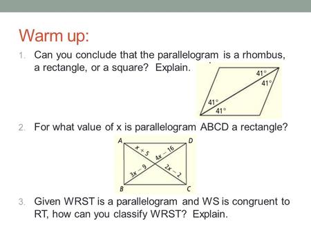 Warm up: Can you conclude that the parallelogram is a rhombus, a rectangle, or a square? Explain. For what value of x is parallelogram ABCD a rectangle?