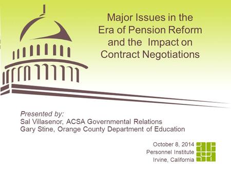 1 Major Issues in the Era of Pension Reform and the Impact on Contract Negotiations October 8, 2014 Personnel Institute Irvine, California Presented by: