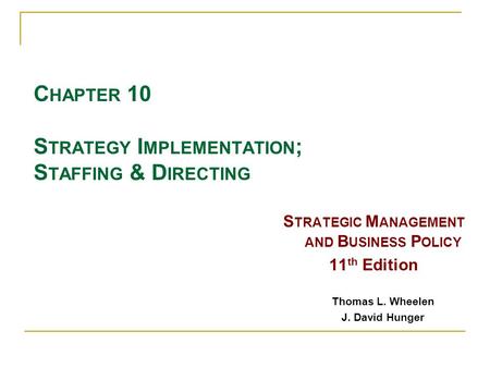 C HAPTER 10 S TRATEGY I MPLEMENTATION ; S TAFFING & D IRECTING S TRATEGIC M ANAGEMENT AND B USINESS P OLICY 11 th Edition Thomas L. Wheelen J. David Hunger.