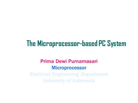 The Microprocessor-based PC System Prima Dewi Purnamasari Microprocessor Electrical Engineering Department University of Indonesia.