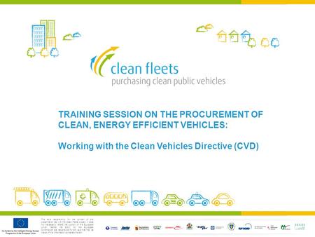 The sole responsibility for the content of this presentation lies with the Clean Fleets project. It does not necessarily reflect the opinion of the European.