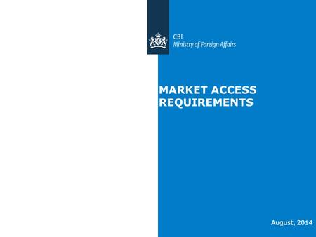 MARKET ACCESS REQUIREMENTS August, 2014. Source of Information  Market Information of CBI  EU Export Helpdesk   Enterprise.