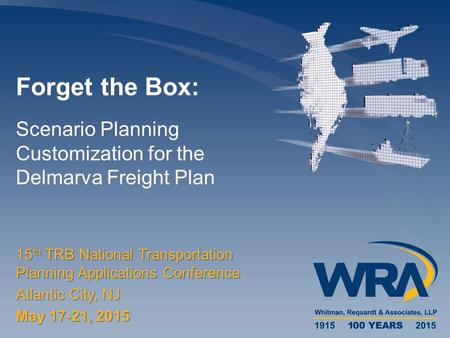 Scenario Planning Customization for the Delmarva Freight Plan Forget the Box: 15 th TRB National Transportation Planning Applications Conference Atlantic.