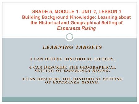 GRADE 5, MODULE 1: UNIT 2, LESSON 1 Building Background Knowledge: Learning about the Historical and Geographical Setting of Esperanza Rising Learning.