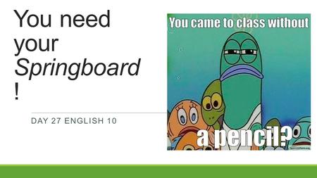 You need your Springboard ! DAY 27 ENGLISH 10. Warm-Up: ECA Question of the Day Running through the parking lot, Kasia hoped to get to her car before.