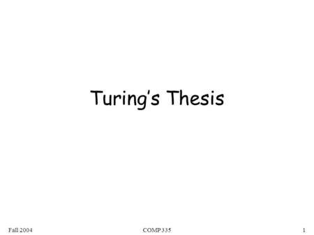 Fall 2004COMP 3351 Turing’s Thesis. Fall 2004COMP 3352 Turing’s thesis: Any computation carried out by mechanical means can be performed by a Turing Machine.