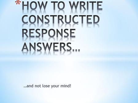 …and not lose your mind!. * Some people call them essay questions. * They require you to write at least one paragraph. * Sometimes you have to use old.