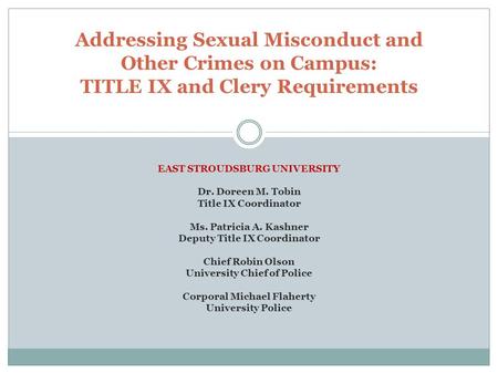 EAST STROUDSBURG UNIVERSITY Dr. Doreen M. Tobin Title IX Coordinator Ms. Patricia A. Kashner Deputy Title IX Coordinator Chief Robin Olson University Chief.