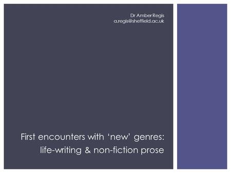 First encounters with ‘new’ genres: life-writing & non-fiction prose Dr Amber Regis